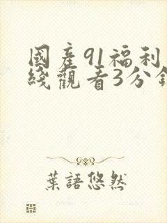 国产91福利在线观看3分钟