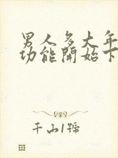 男人多大年龄性功能开始下降