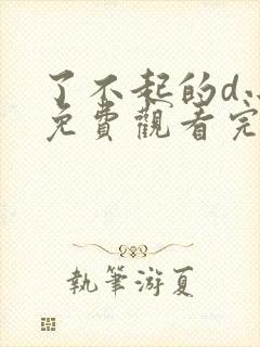 了不起的d小姐免费观看完整版