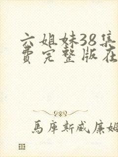 六姐妹38集免费完整版在线观看