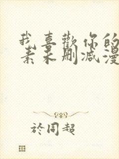 我喜欢你的信息素未删减漫画