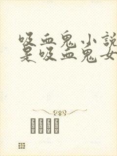 吸血鬼小说男主是吸血鬼女主是人类