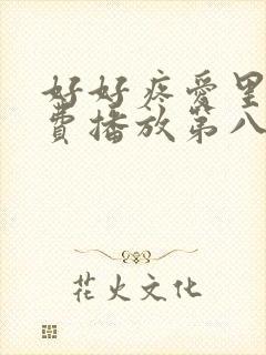 好好疼爱里面免费播放第八集