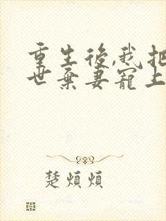 重生后,我把前世弃妻宠上天