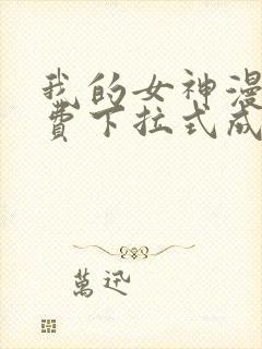 我的女神漫画免费下拉式成漫
