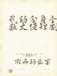 我的分身全是无敌大佬短剧