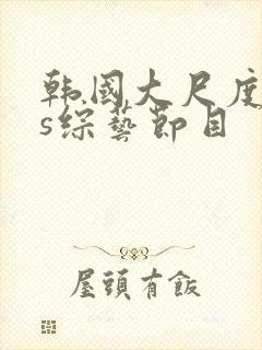 韩国大尺度sbs综艺节目