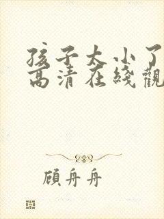 孩子太小了bd高清在线观看