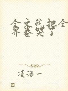 全文我把全修真界卷哭了