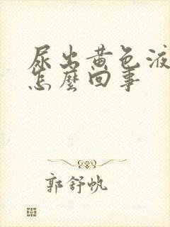 尿出黄色液体是怎么回事