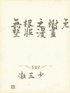 无根之树免费完整版漫画