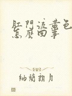 肛门流黄色粘液怎么回事