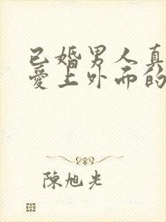 已婚男人真的会爱上外面的女人吗