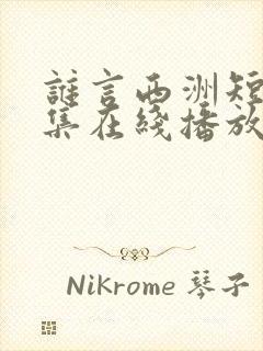 谁言西洲短剧全集在线播放