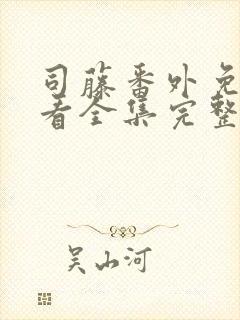 司藤番外免费观看全集完整版