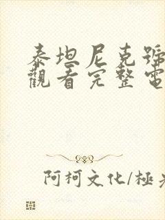 泰坦尼克号在线观看完整电影入口