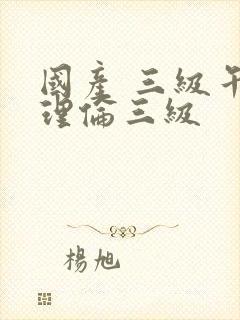 国产 三级午夜理伦三级