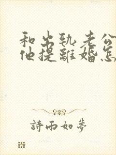 和出轨老公吵架他提离婚怎样挽救