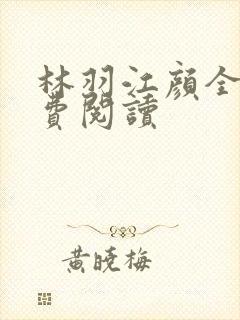 林羽江颜全文免费阅读