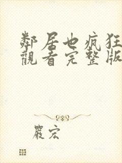 邻居也疯狂免费观看完整版高清