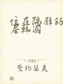 住在隔壁的女邻居韩国