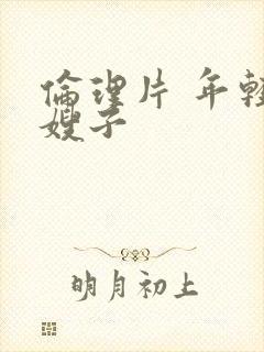 伦理片 年轻的嫂子