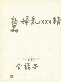 熟妇乱xxx精品