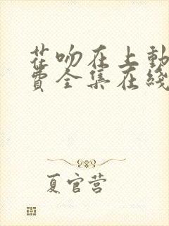 花吻在上动漫免费全集在线观看封面