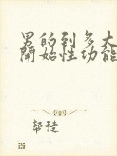 男的到多大年龄开始性功能下降