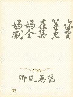 妈妈在等你电视剧全集免费播放