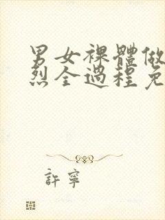 男女裸体做爰猛烈全过程免费视频