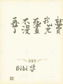 再不死我就无敌了漫画免费下拉式