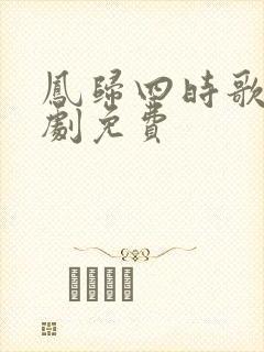 凤归四时歌电视剧免费