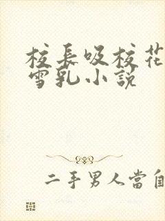 校长吸校花陈若雪乳小说