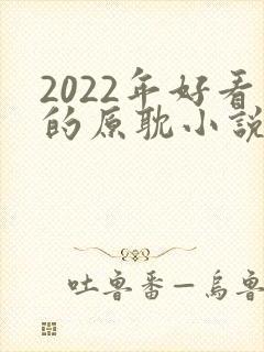 2022年好看的原耽小说推荐榜