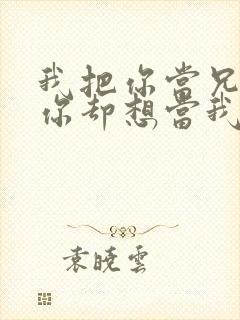 我把你当兄弟,你却想当我女婿