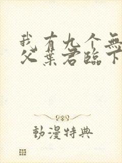 我有九个无敌师父叶君临下载