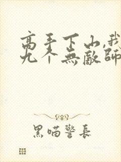 高手下山,我有九个无敌师父