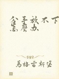 分手放不下前任怎么办