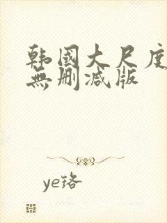 韩国大尺度电影无删减版