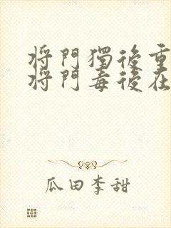 将门独后重生之将门毒后在线阅读全文