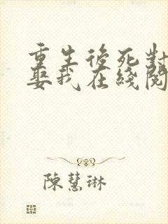 重生后死对头要娶我在线阅读小说