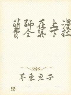 萌师在上漫画免费全集下拉式漫画