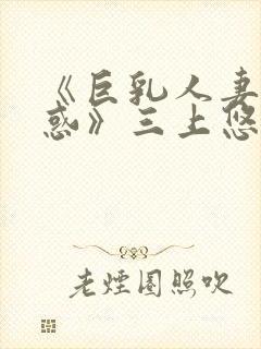 《巨乳人妻の诱惑》三上悠亚