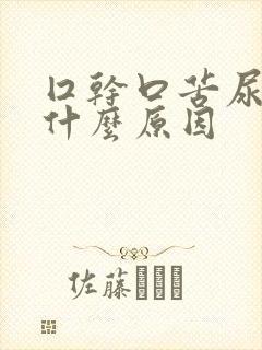 囗干口苦尿黄是什么原因