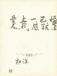 爱上一已婚的男人,我应该怎么办