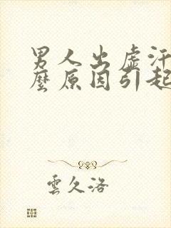 男人出虚汗是什么原因引起的怎么调理