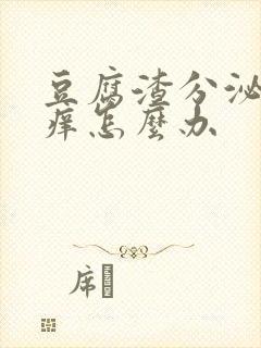 豆腐渣分泌物瘙痒怎么办