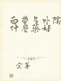 白带多外阴痒吃什么药好