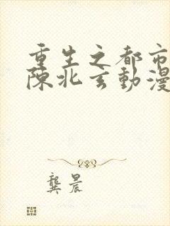 重生之都市修仙陈北玄动漫